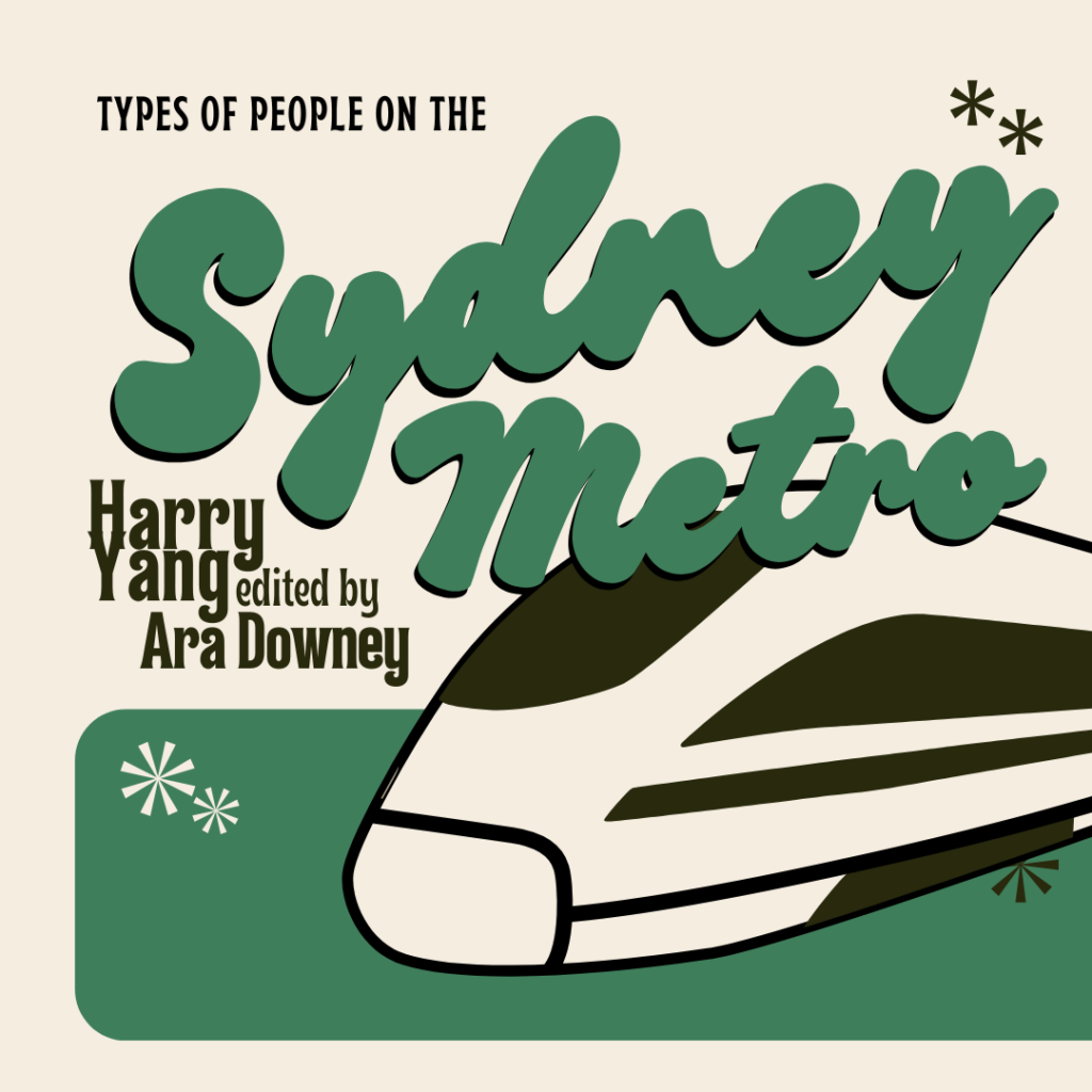 Title image reads "types of people on the SYdney Metro, Harry Yang edited by Ara Downey"